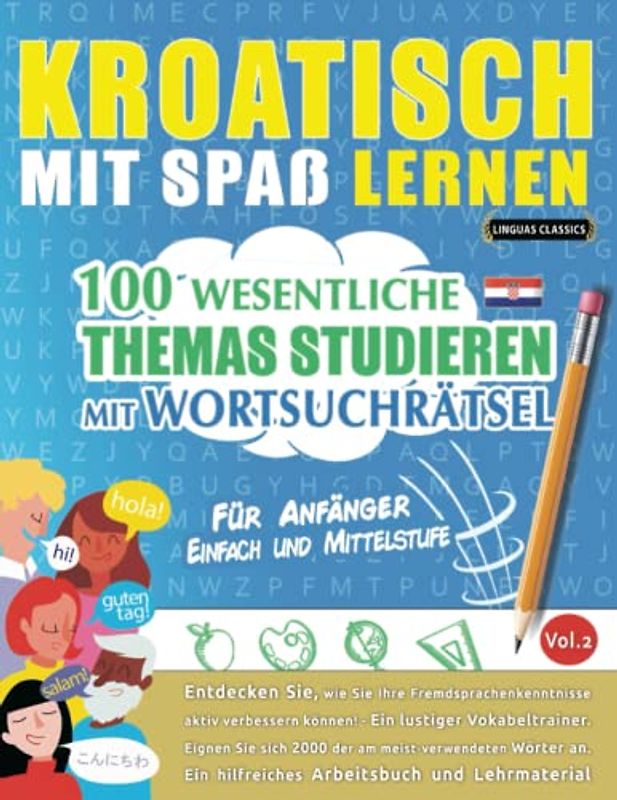 KROATISCH MIT SPAß LERNEN - FÜR ANFÄNGER: EINFACH UND MITTELSTUFE – 100 WESENTLICHE THEMAS STUDIEREN MIT WORTSUCHRÄTSEL (VOL.2): Entdecken Sie, wie ... aktiv verbessern können!