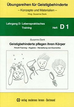 Geistigbehinderte pflegen ihren Körper. Fitness, Training, Hygiene, Herstellung von Kosmetika. Lehrgang D: Lebenspraktisches Training