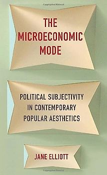 The Microeconomic Mode: Political Subjectivity in Contemporary Popular Aesthetics