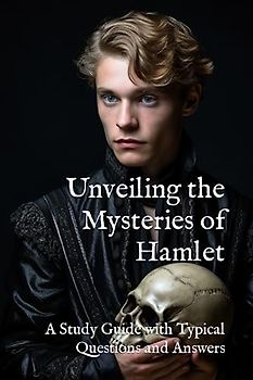 Unveiling the Mysteries of Hamlet: A Study Guide with Typical Questions and Answers (Classic Books Explained)