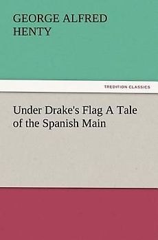 Under Drake's Flag A Tale of the Spanish Main