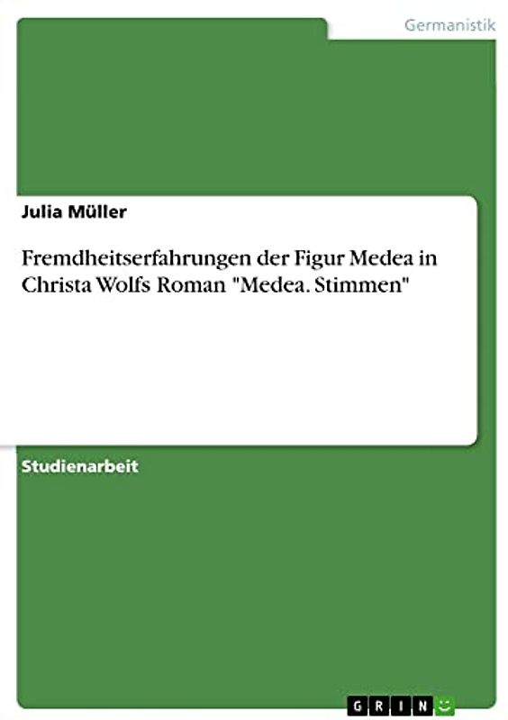 Fremdheitserfahrungen der Figur Medea in Christa Wolfs Roman "Medea. Stimmen"