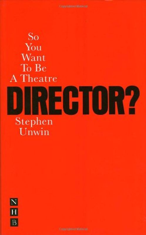 So You Want to Be a Theatre Director? - Unwin, Stephen