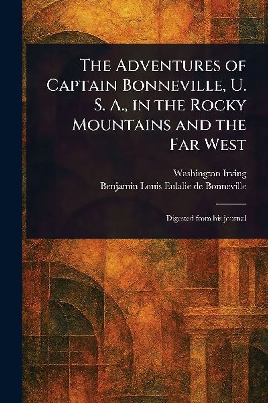 The Adventures of Captain Bonneville, U. S. A., in the Rocky Mountains and the Far West