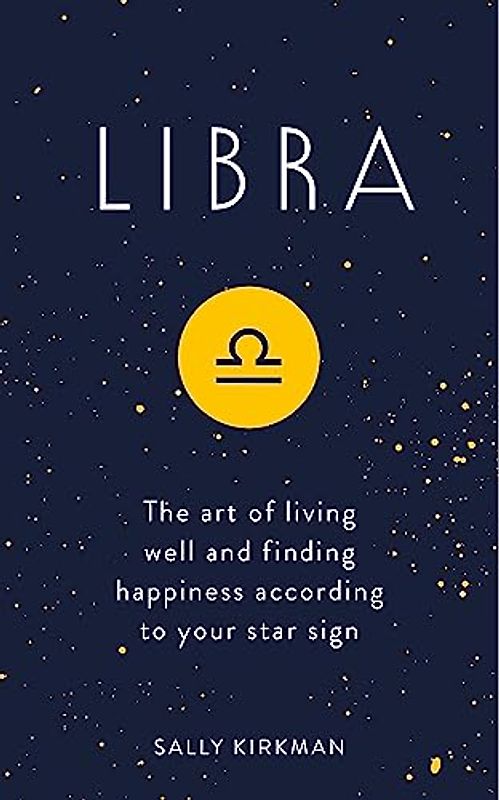 Libra: The Art of Living Well and Finding Happiness According to Your Star Sign