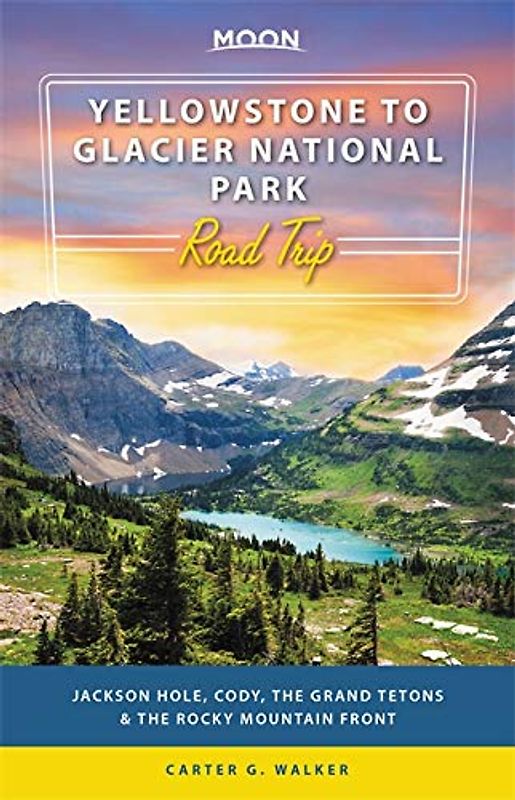 Moon Yellowstone to Glacier National Park Road Trip: Jackson Hole, the Grand Tetons & the Rocky Mountain Front (Travel Guide)