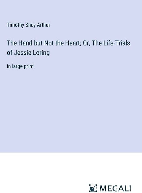 The Hand but Not the Heart; Or, The Life-Trials of Jessie Loring