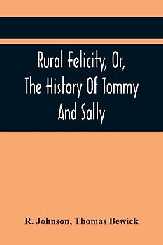 Rural Felicity, Or, The History Of Tommy And Sally