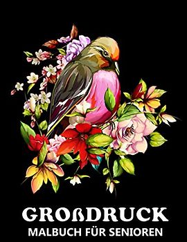 Malbuch für Senioren: Ausmalbuch im Großdruck mit Inspirierenden Designs als Blumen und Vögel - Tolles Geschenk Idiee für Erwachsene