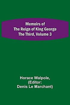 Memoirs of the Reign of King George the Third, Volume 3