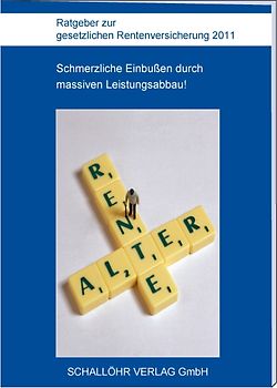 Ratgeber zur gesetzlichen Rentenversicherung 2011. Schmerzliche Einbußen durch massiven Leistungsabbau!