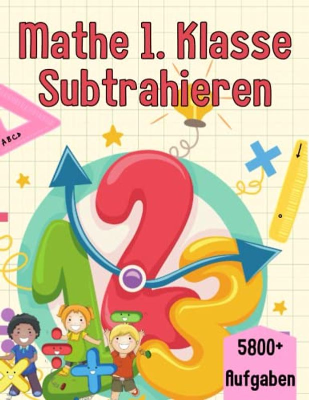 Mathe 1. Klasse Subtrahieren: Übungsheft um Denken und Rechnen spielend zu fordern