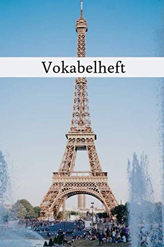 Vokabelheft: Vokabelbuch A5 Französisch | 2 Spalten Vokabel Schulheft mit 100 Seiten - 2 Spaltig - Frankreich Paris Eiffelturm Cover- Sprachen Lernen ... Schuljahr Schulanfang Schulstart | Schule