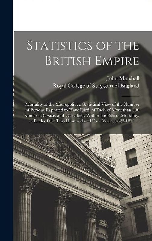 Statistics of the British Empire: Mortality of the Metropolis: a Statistical View of the Number of Persons Reported to Have Died, of Each of More Than