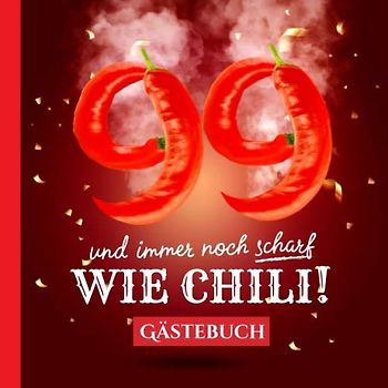 99 und immer noch scharf wie Chili: Gästebuch zum 99.Geburtstag - Lustiges Geschenk für Mann oder Frau - 99 Jahre Deko & lustige Geschenkidee - Buch für Glückwünsche und Fotos der Gäste