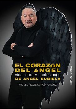 El corazón del ángel : vida, obra y confesiones de Ángel Subiela