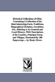 Historical Collections of Ohio; Containing A Collection of the Most interesting Facts, Traditions, Biographical Sketches, Anecdotes, Etc., Relating to Its General and Local History; With Descriptions of Its Counties, Principal towns and Villages. Illustrat