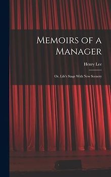Memoirs of a Manager: Or, Life's Stage With New Scenery