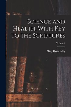Science and Health, With Key to the Scriptures; Volume 1
