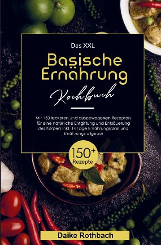 Das XXL Basische Ernährung Kochbuch für eine natürliche Entgiftung und Entsäuerung des Körpers!