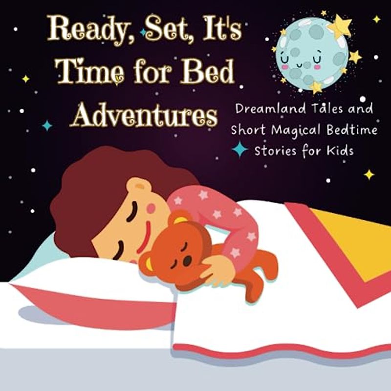 Ready, Set, It's Time for Bed Adventures: Dreamland Tales and Short Magical Bedtime Stories for Kids