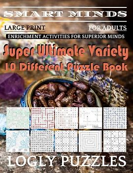 Smart Minds -Variety 10 Different Puzzle Book For Adults: Ultimate Variety Puzzles Large-Print Word Search, Word Maze .Word Spiral ,Word Angles, ... Crossword And Sudoku Easy , Medium And Hard