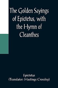 The Golden Sayings of Epictetus, with the Hymn of Cleanthes