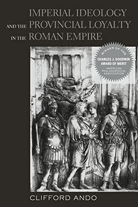 Imperial Ideology and Provincial Loyalty in the Roman Empire: Volume 6 (Classics and Contemporary Thought, Band 6)