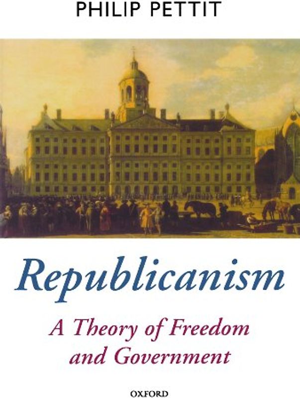 Republicanism: A Theory of Freedom and Government (Oxford Political Theory) - Pettit, Philip