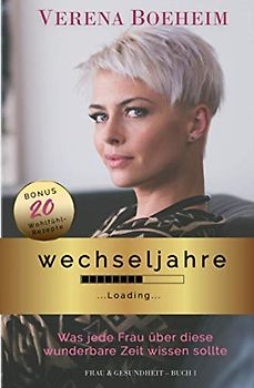 Wechseljahre Loading: Was jede Frau über diese wunderbare Zeit wissen sollte. Bonus: 20 Wohlfühlrezepte (Frau & Gesundheit, Band 1)