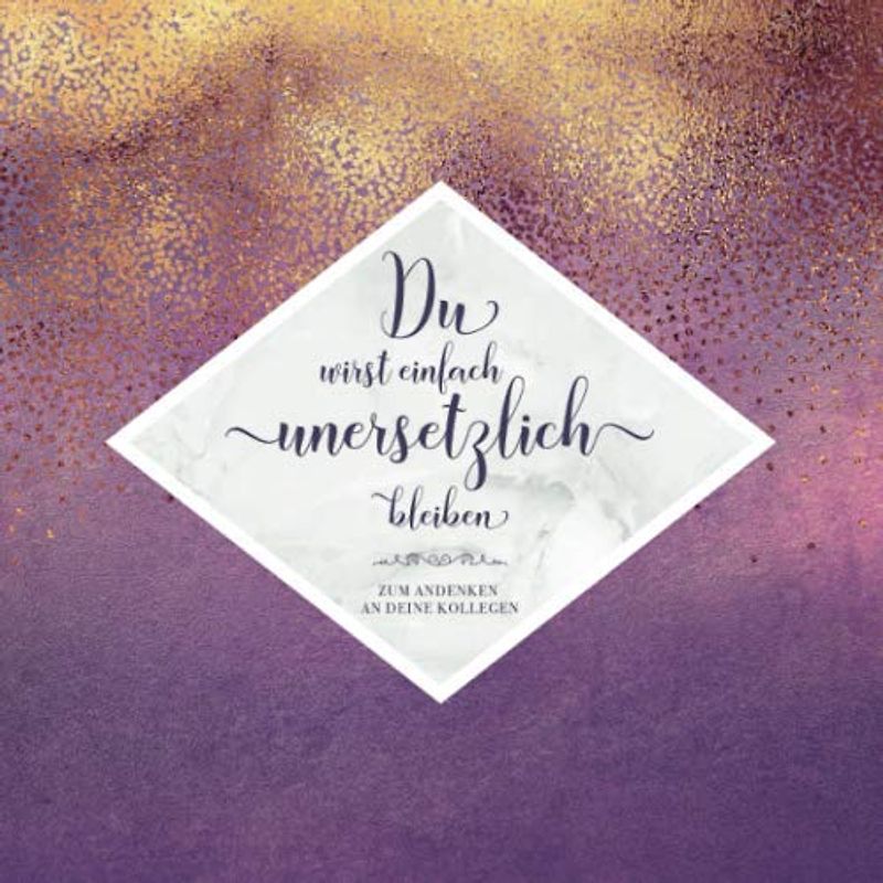 Du Wirst Einfach Unersetzlich Bleiben: Originelles Abschiedsgeschenk für eine Kollegin | Nette Idee zum Jobwechsel oder Ruhestand | Für geschriebene Glückwünsche und das Einkleben der besten Fotos