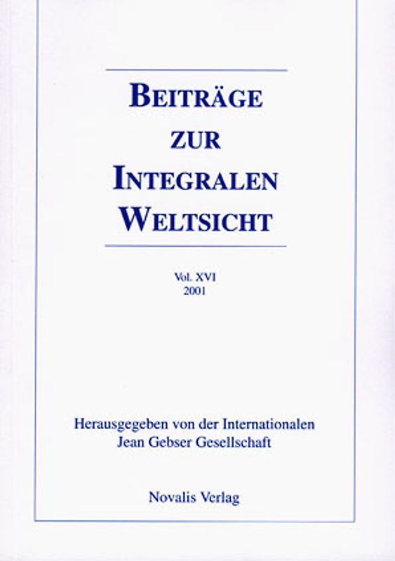 Beiträge zur integralen Weltsicht. Jahrbuch der Internationalen Jean Gebser Gesellschaft / Beiträge zur integralen Weltsicht Vol. XVI