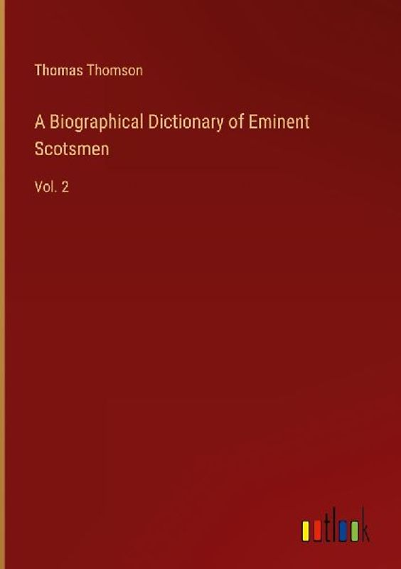 A Biographical Dictionary of Eminent Scotsmen
