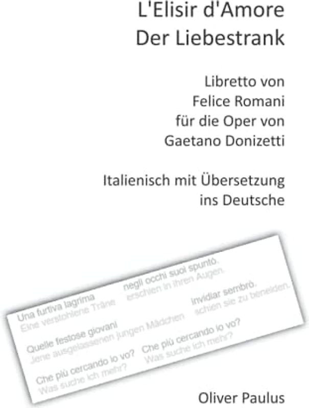 L'Elisir d'Amore / Der Liebestrank: Libretto von Felice Romani für die Oper von Gaetano Donizetti - Italienisch mit Übersetzung ins Deutsche