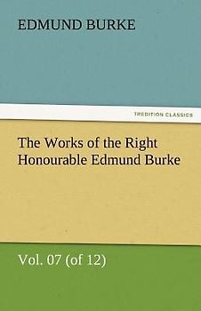 The Works of the Right Honourable Edmund Burke, Vol. 07 (of 12)