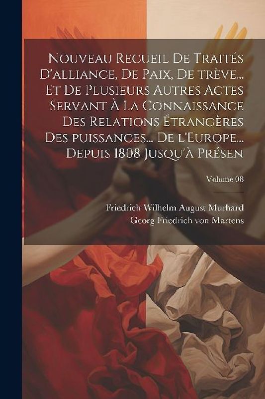 Nouveau recueil de traités d'alliance, de paix, de trève... et de plusieurs autres actes servant à la connaissance des relations étrangères des puissa