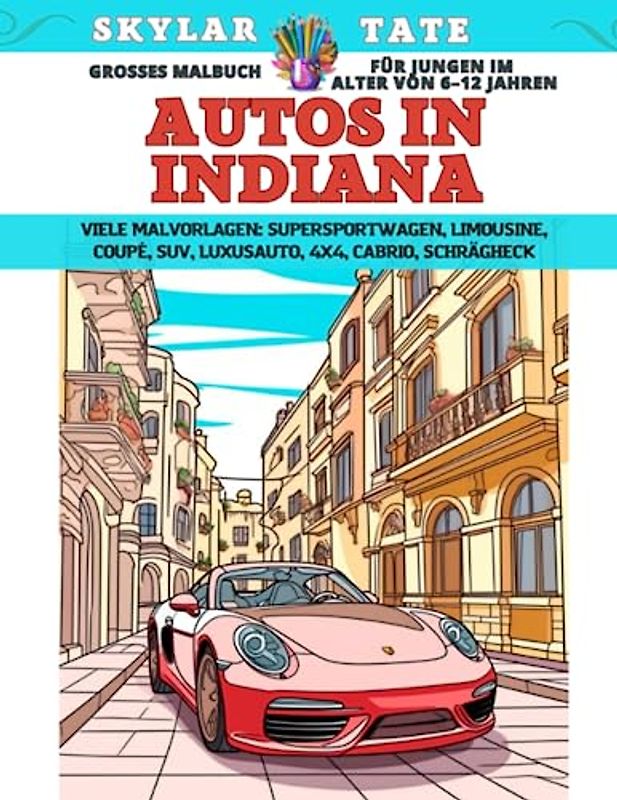 Großes Malbuch für Jungen im Alter von 6–12 Jahren - Autos in Indiana - Viele Malvorlagen - Supersportwagen, Limousine, Coupé, SUV, Luxusauto, 4x4, Cabrio, Schrägheck