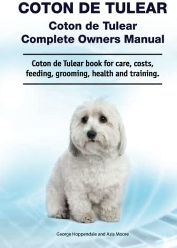 Coton de Tulear. Coton de Tulear Complete Owners Manual. Coton de Tulear book for care, costs, feeding, grooming, health and training.