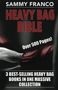 Heavy Bag Bible: 3 Best-Selling Heavy Bag Books In One Massive Collection