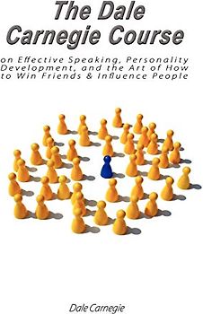 The Dale Carnegie Course on Effective Speaking, Personality Development, and the Art of How to Win Friends & Influence People