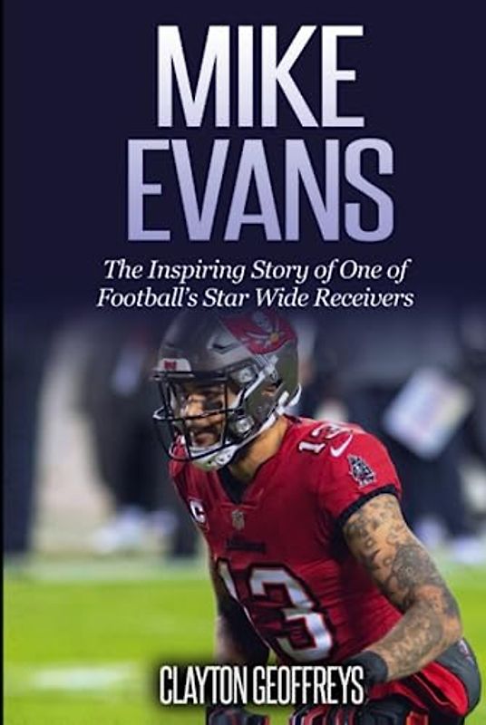 Mike Evans: The Inspiring Story of One of Football’s Star Wide Receivers (Football Biography Books)