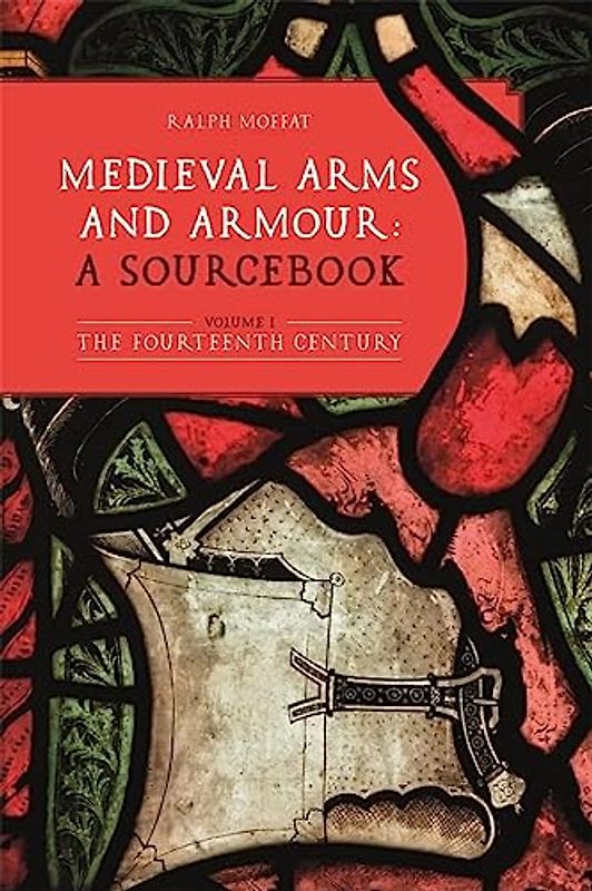 Medieval Arms and Armour: a Sourcebook. Volume I: The Fourteenth Century (Armour and Weapons, 10, Band 1)