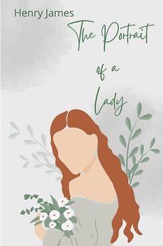 The Portrait of a Lady: A captivating tale of love, independence and intrigue- Illustrated