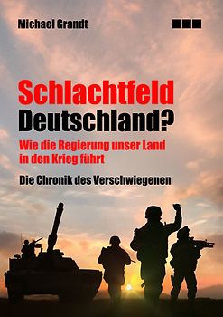 Schlachtfeld Deutschland: Wie die Regierung unser Land in den Krieg treibt
