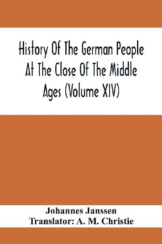 History Of The German People At The Close Of The Middle Ages (Volume Xiv); Schools And Universities, Science, Learning And Culture Down To The  Beginning Of The Thirty Years' War