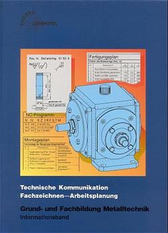 Technische Kommunikation Fachzeichnen Arbeitsplanung Grund- und Fachbildung Metalltechnik. Informationsband mit Anhang