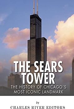 The Sears Tower: The History of Chicago's Most Iconic Landmark