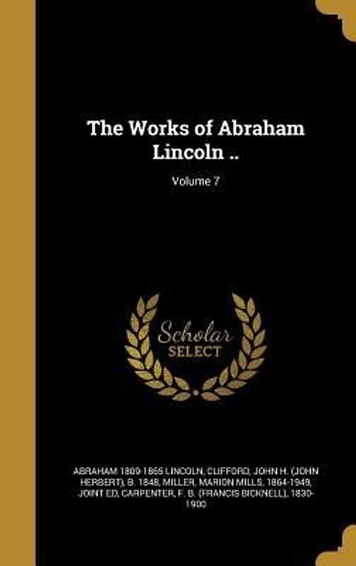 The Works of Abraham Lincoln ..; Volume 7