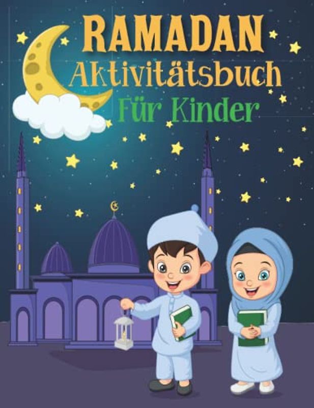 Ramadan Aktivitätsbuch Für Kinder: Über 40 lustige Aktivitäten für muslimische Mädchen und Jungen von 4 bis 8 Jahren, um etwas über Duas, Fasten und mehr zu lernen.