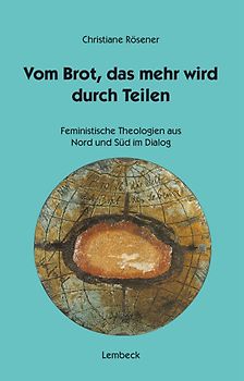 Vom Brot, das mehr wird durch teilen. Feministische Theologien aus Nord und Süde im Dialog
